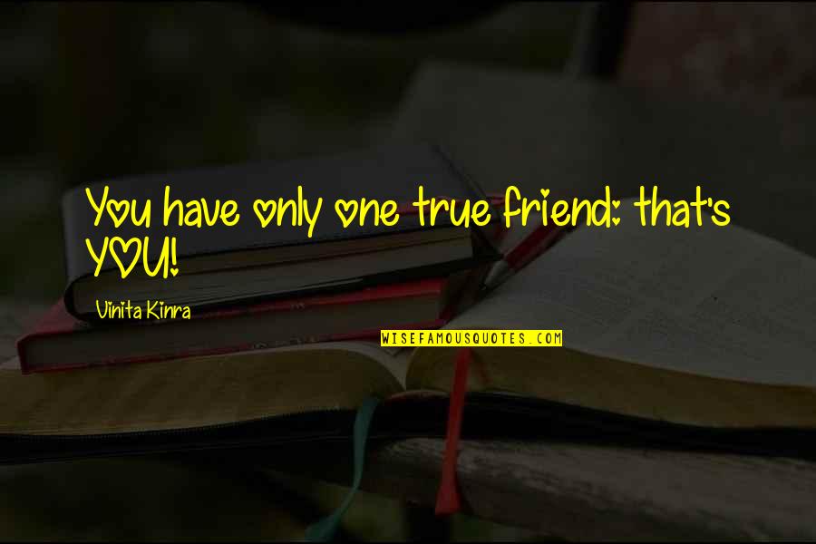 So True Inspirational Quotes By Vinita Kinra: You have only one true friend: that's YOU!