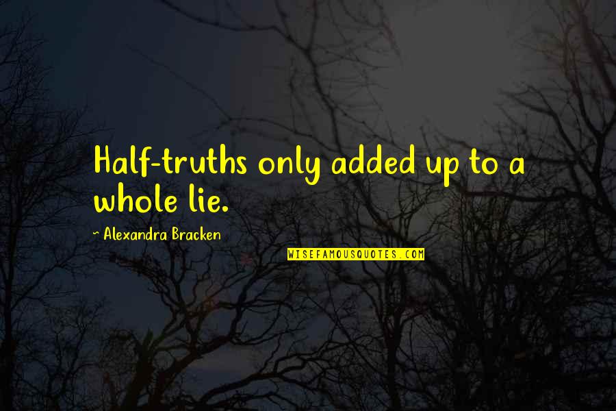 So True Made Me Laugh Quotes By Alexandra Bracken: Half-truths only added up to a whole lie.