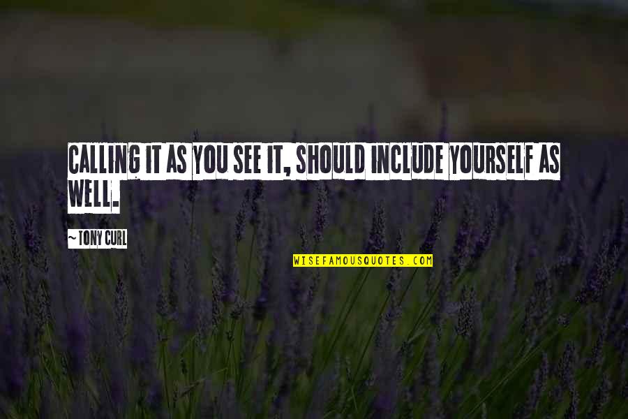 So True Made Me Laugh Quotes By Tony Curl: Calling it as you see it, should include