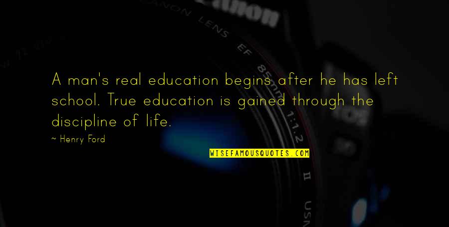 So True Real Life Quotes By Henry Ford: A man's real education begins after he has