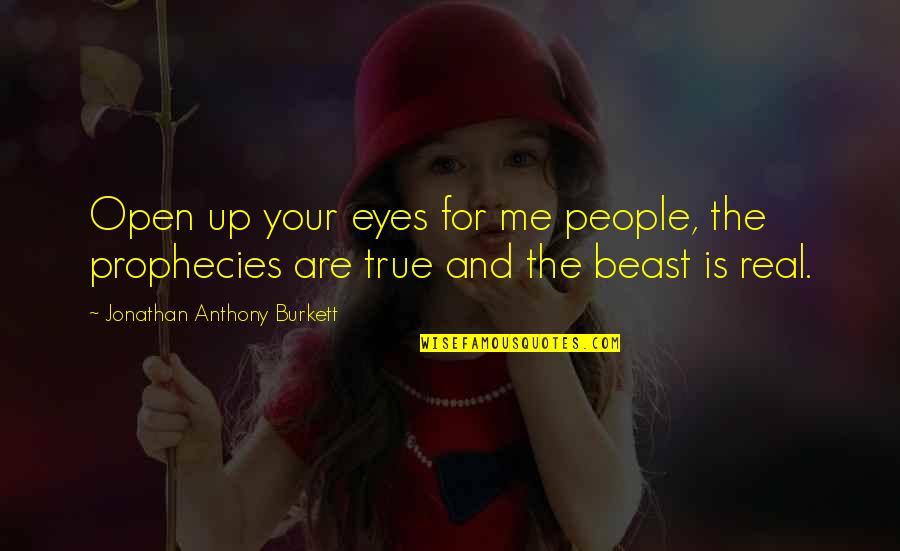So True Real Life Quotes By Jonathan Anthony Burkett: Open up your eyes for me people, the