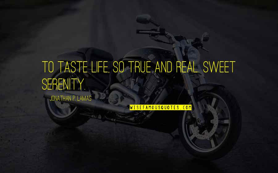 So True Real Life Quotes By Jonathan P. Lamas: To taste life, so true and real. Sweet