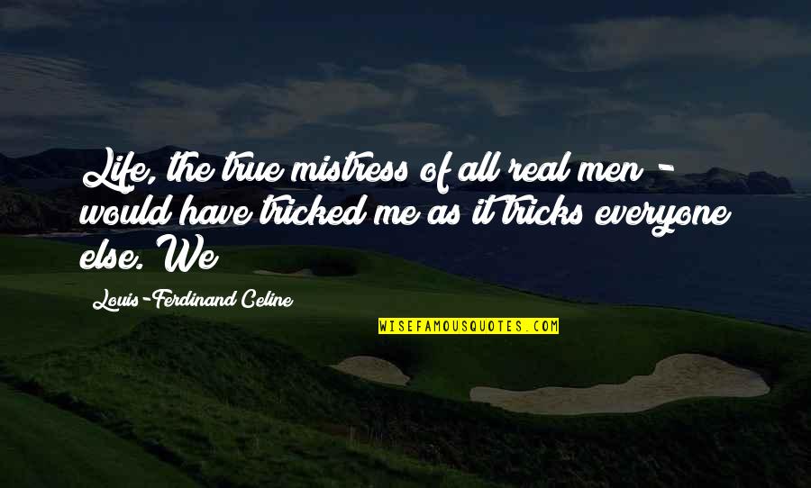So True Real Life Quotes By Louis-Ferdinand Celine: Life, the true mistress of all real men So True Real Life Quotes By Louis-Ferdinand Celine: Life, the true mistress of all real men