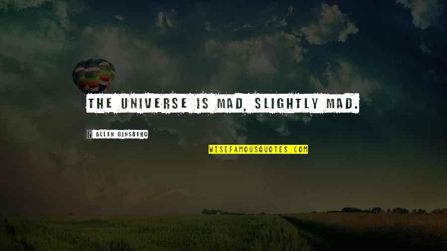 So U Mad Quotes By Allen Ginsberg: The universe is mad, slightly mad.
