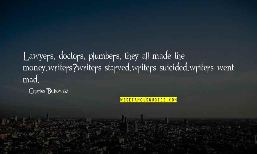 So U Mad Quotes By Charles Bukowski: Lawyers, doctors, plumbers, they all made the money.writers?writers