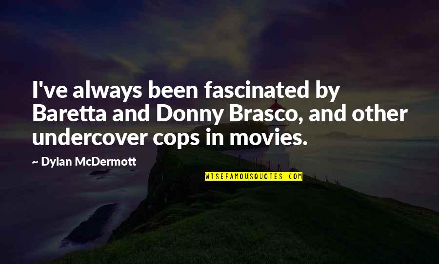 So Undercover Quotes By Dylan McDermott: I've always been fascinated by Baretta and Donny So Undercover Quotes By Dylan McDermott: I've always been fascinated by Baretta and Donny