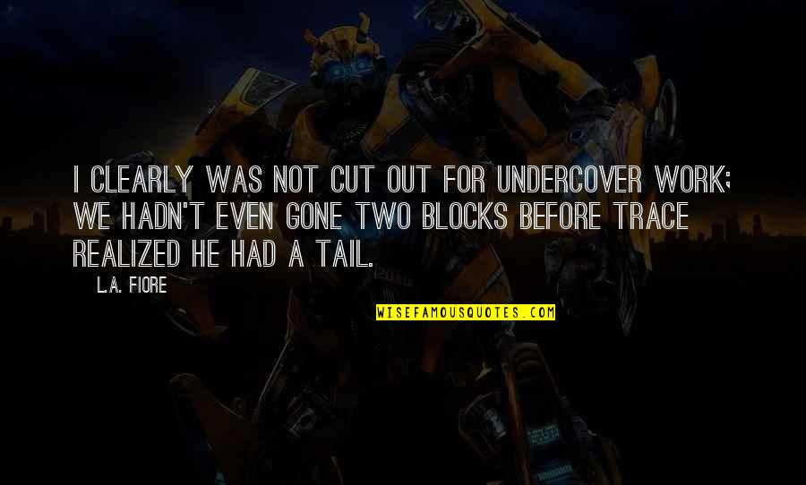 So Undercover Quotes By L.A. Fiore: I clearly was not cut out for undercover So Undercover Quotes By L.A. Fiore: I clearly was not cut out for undercover