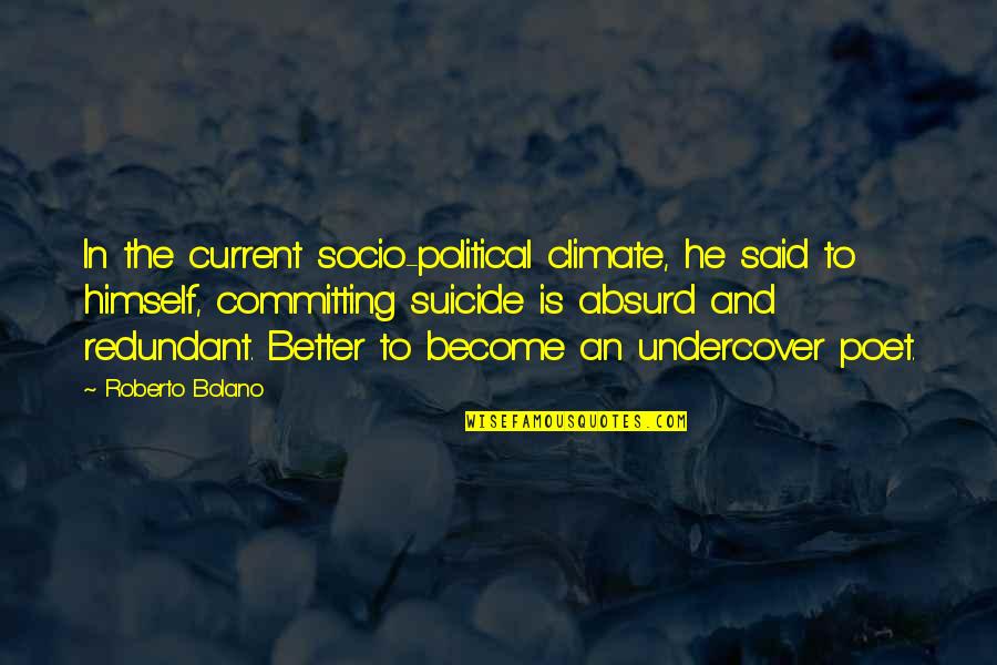 So Undercover Quotes By Roberto Bolano: In the current socio-political climate, he said to So Undercover Quotes By Roberto Bolano: In the current socio-political climate, he said to