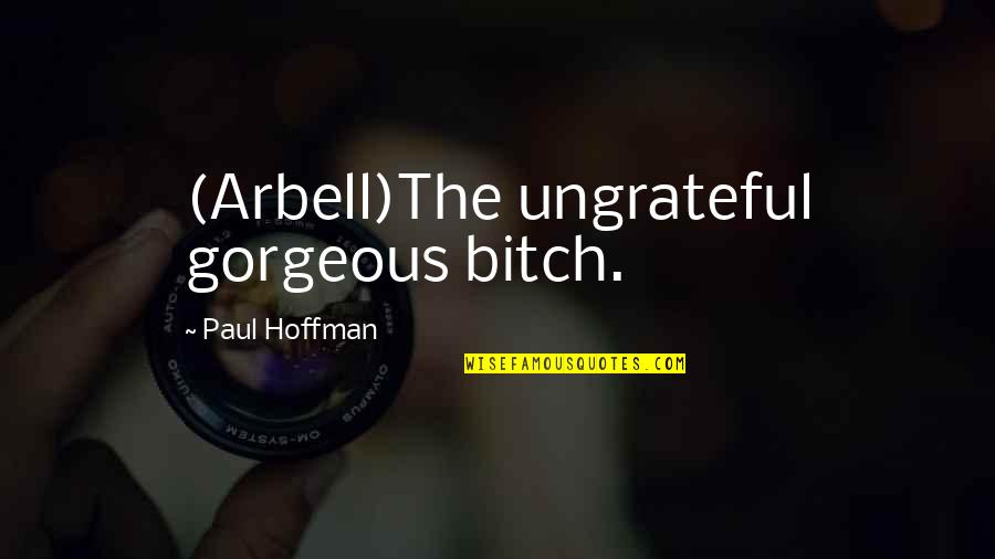 So Ungrateful Quotes By Paul Hoffman: (Arbell)The ungrateful gorgeous bitch.