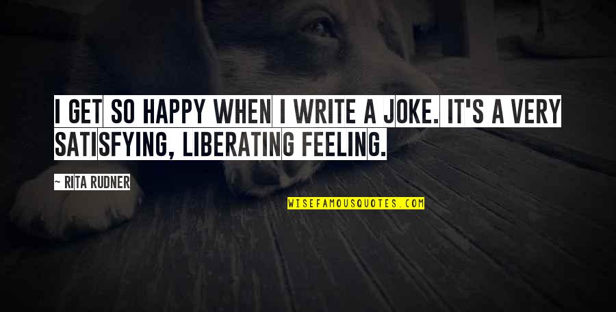 So Very Happy Quotes By Rita Rudner: I get so happy when I write a