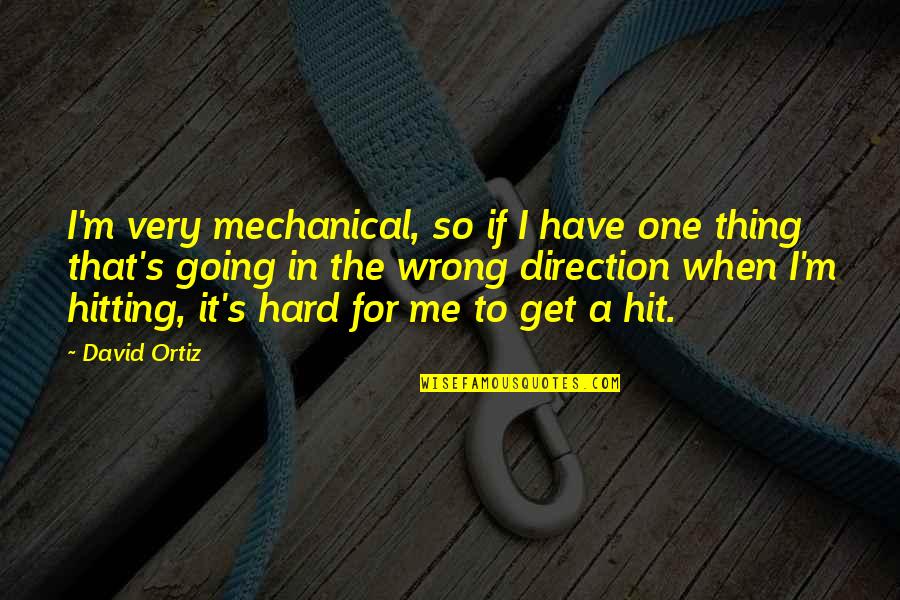 So Very Me Quotes By David Ortiz: I'm very mechanical, so if I have one