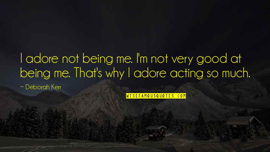 So Very Me Quotes By Deborah Kerr: I adore not being me. I'm not very