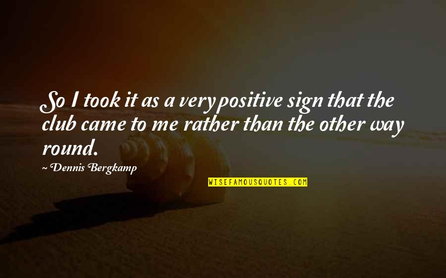 So Very Me Quotes By Dennis Bergkamp: So I took it as a very positive