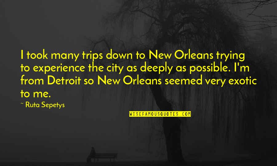 So Very Me Quotes By Ruta Sepetys: I took many trips down to New Orleans