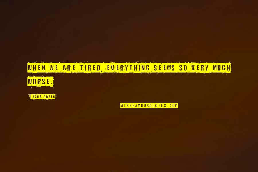 So Very Tired Quotes By Jane Green: When we are tired, everything seems so very