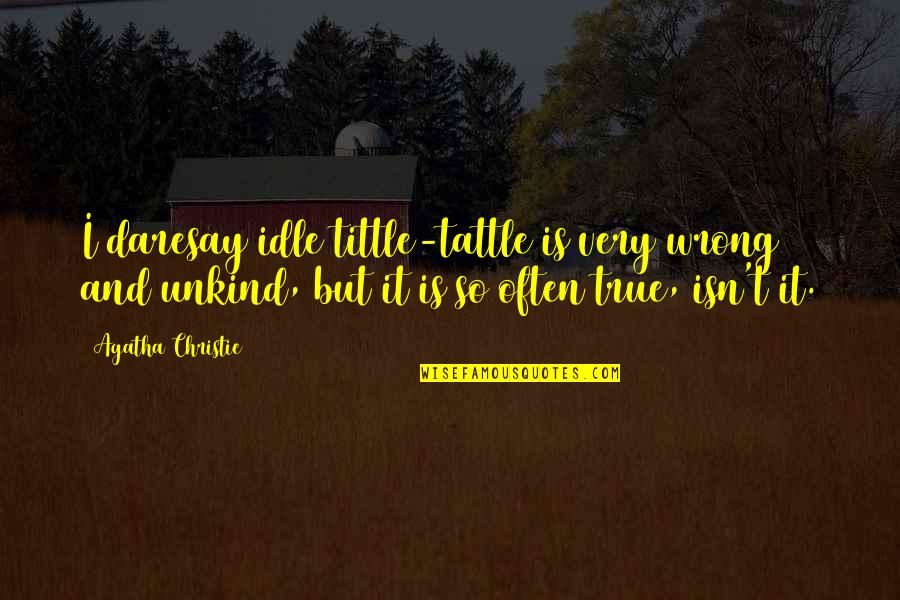 So Very True Quotes By Agatha Christie: I daresay idle tittle-tattle is very wrong and