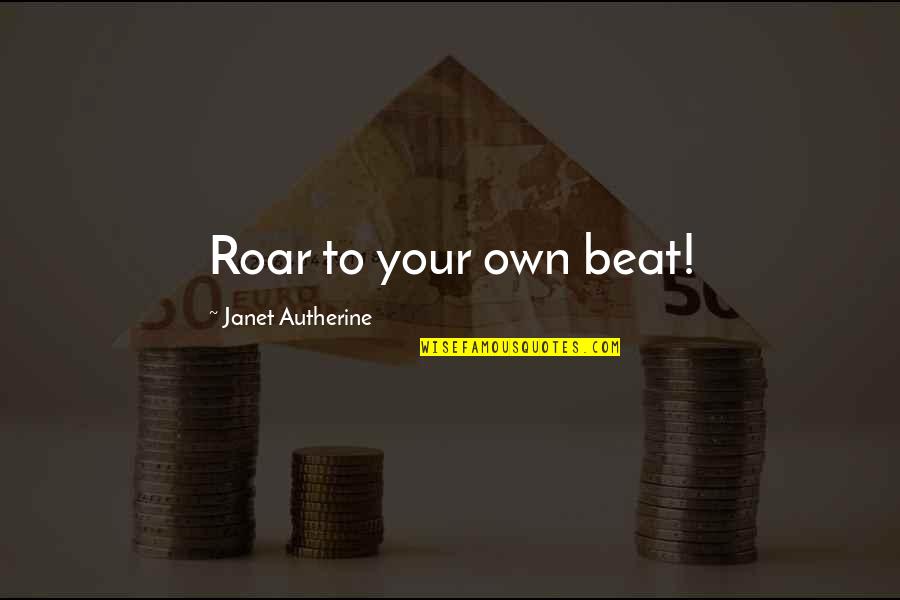 So We Beat On Quote Quotes By Janet Autherine: Roar to your own beat! So We Beat On Quote Quotes By Janet Autherine: Roar to your own beat!
