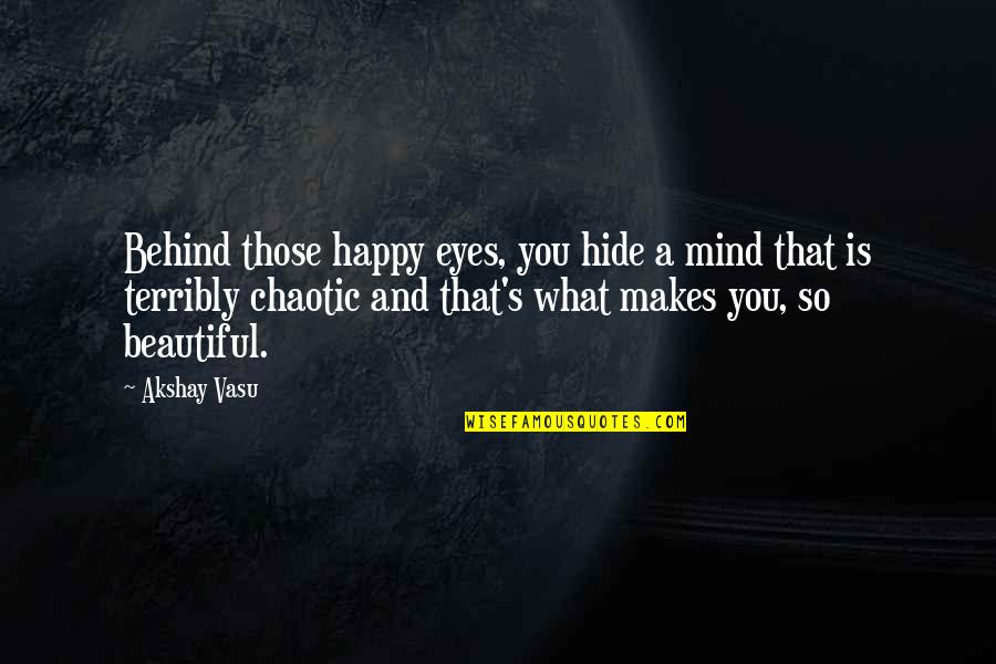 So What Makes You Happy Quotes By Akshay Vasu: Behind those happy eyes, you hide a mind