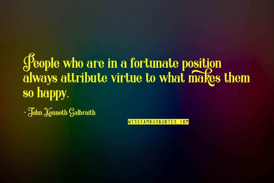 So What Makes You Happy Quotes By John Kenneth Galbraith: People who are in a fortunate position always