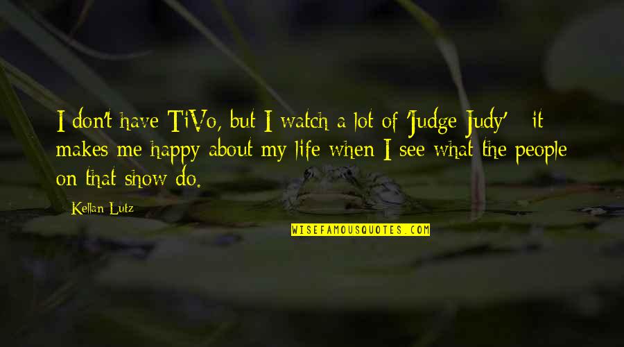 So What Makes You Happy Quotes By Kellan Lutz: I don't have TiVo, but I watch a