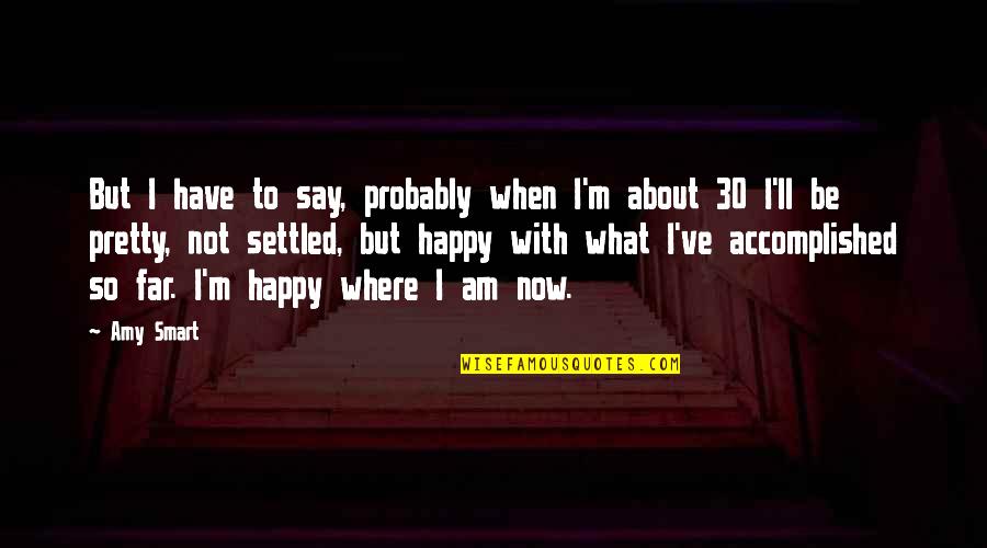 So What Now Quotes By Amy Smart: But I have to say, probably when I'm So What Now Quotes By Amy Smart: But I have to say, probably when I'm