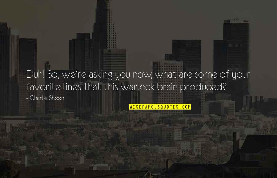 So What Now Quotes By Charlie Sheen: Duh! So, we're asking you now, what are So What Now Quotes By Charlie Sheen: Duh! So, we're asking you now, what are