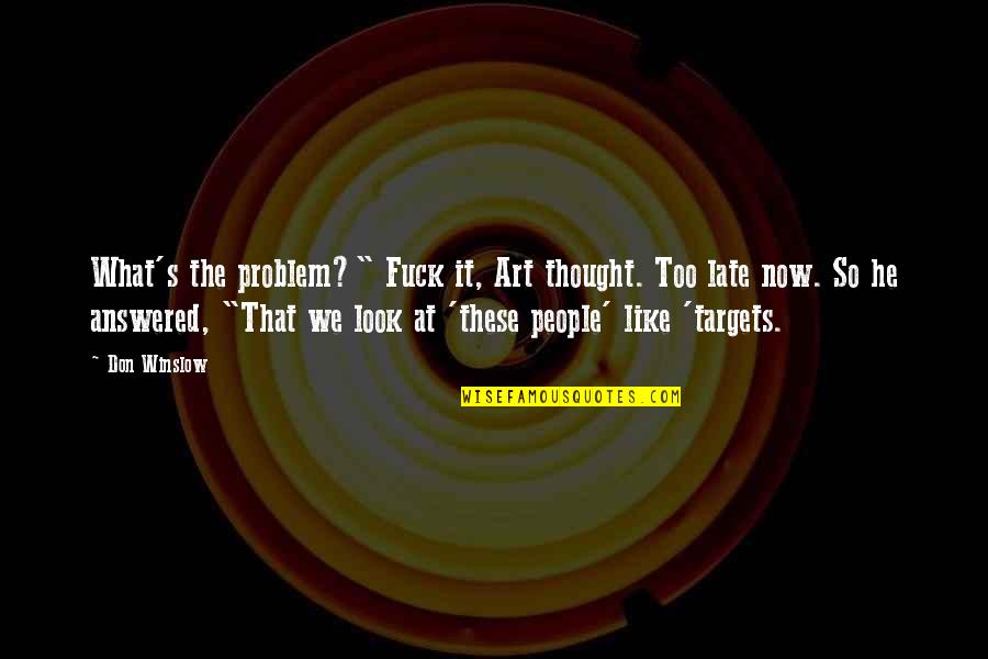 So What Now Quotes By Don Winslow: What's the problem?" Fuck it, Art thought. Too So What Now Quotes By Don Winslow: What's the problem?" Fuck it, Art thought. Too