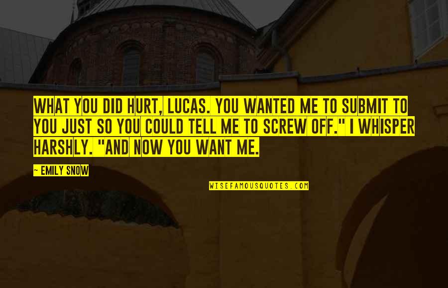 So What Now Quotes By Emily Snow: What you did hurt, Lucas. You wanted me So What Now Quotes By Emily Snow: What you did hurt, Lucas. You wanted me