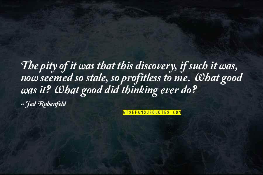 So What Now Quotes By Jed Rubenfeld: The pity of it was that this discovery, So What Now Quotes By Jed Rubenfeld: The pity of it was that this discovery,