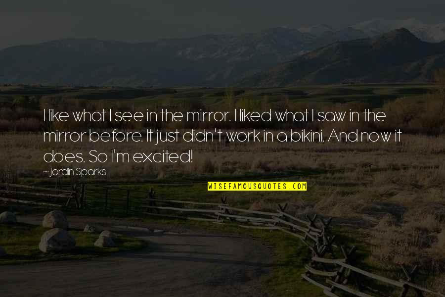 So What Now Quotes By Jordin Sparks: I like what I see in the mirror. So What Now Quotes By Jordin Sparks: I like what I see in the mirror.