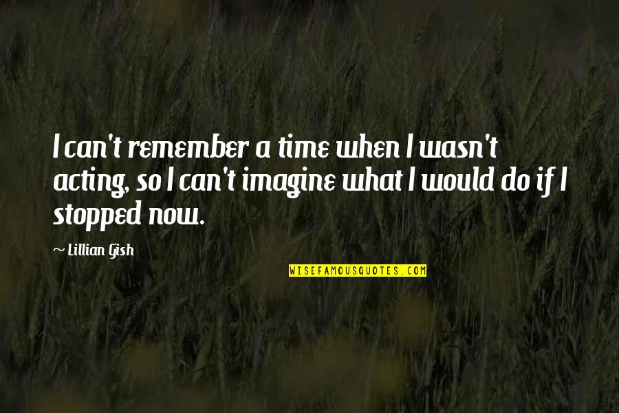 So What Now Quotes By Lillian Gish: I can't remember a time when I wasn't So What Now Quotes By Lillian Gish: I can't remember a time when I wasn't