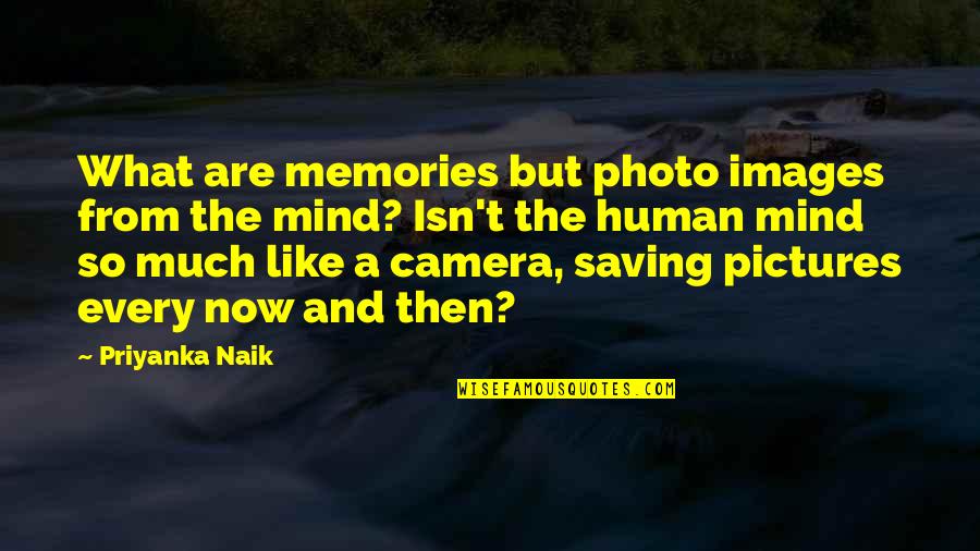 So What Now Quotes By Priyanka Naik: What are memories but photo images from the So What Now Quotes By Priyanka Naik: What are memories but photo images from the