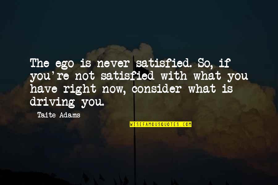 So What Now Quotes By Taite Adams: The ego is never satisfied. So, if you're So What Now Quotes By Taite Adams: The ego is never satisfied. So, if you're
