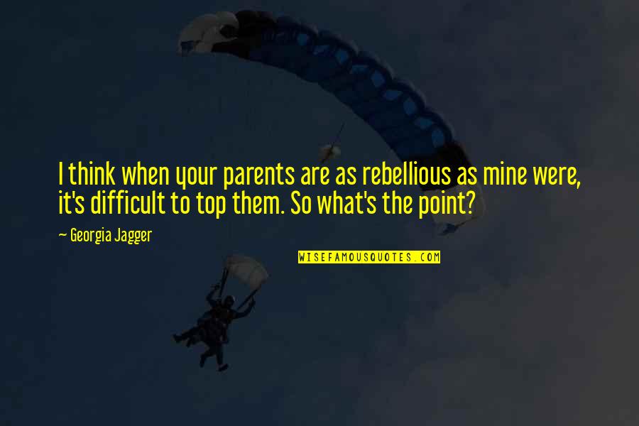 So What The Point Quotes By Georgia Jagger: I think when your parents are as rebellious