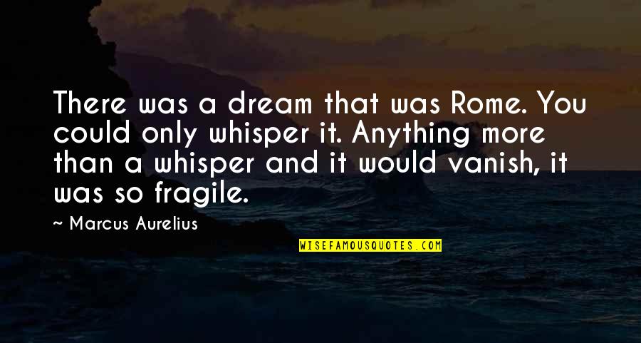 So Would Quotes By Marcus Aurelius: There was a dream that was Rome. You
