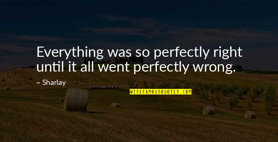 So Wrong It's Right Quotes By Sharlay: Everything was so perfectly right until it all