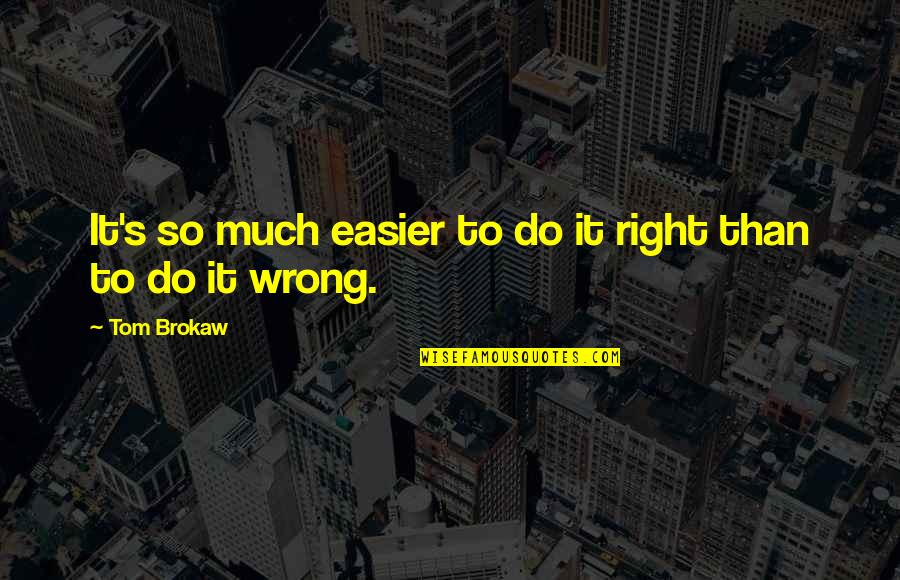So Wrong It's Right Quotes By Tom Brokaw: It's so much easier to do it right