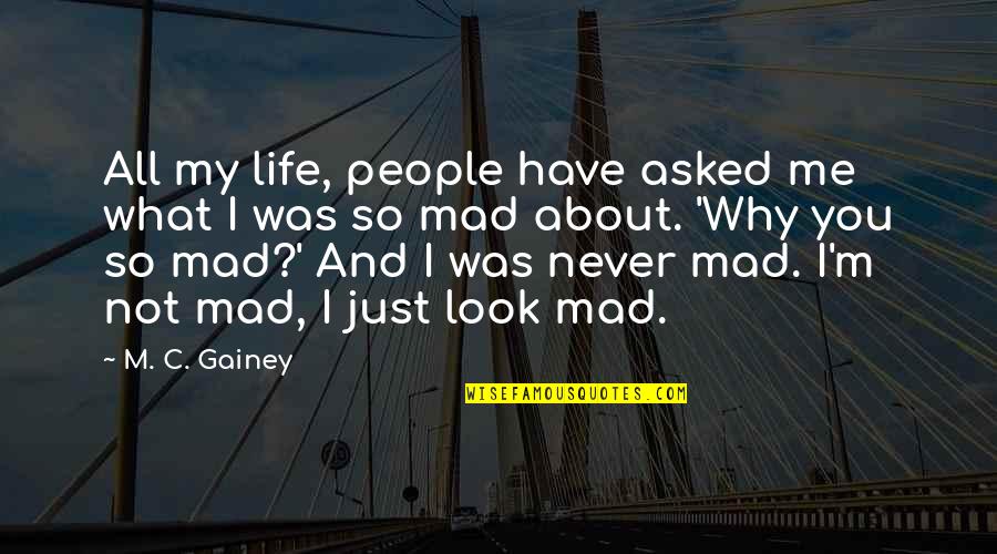 So You Mad Quotes By M. C. Gainey: All my life, people have asked me what