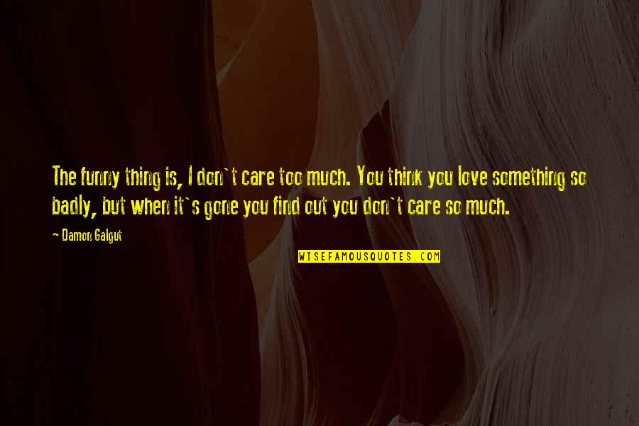 So You Think I Care Quotes By Damon Galgut: The funny thing is, I don't care too So You Think I Care Quotes By Damon Galgut: The funny thing is, I don't care too