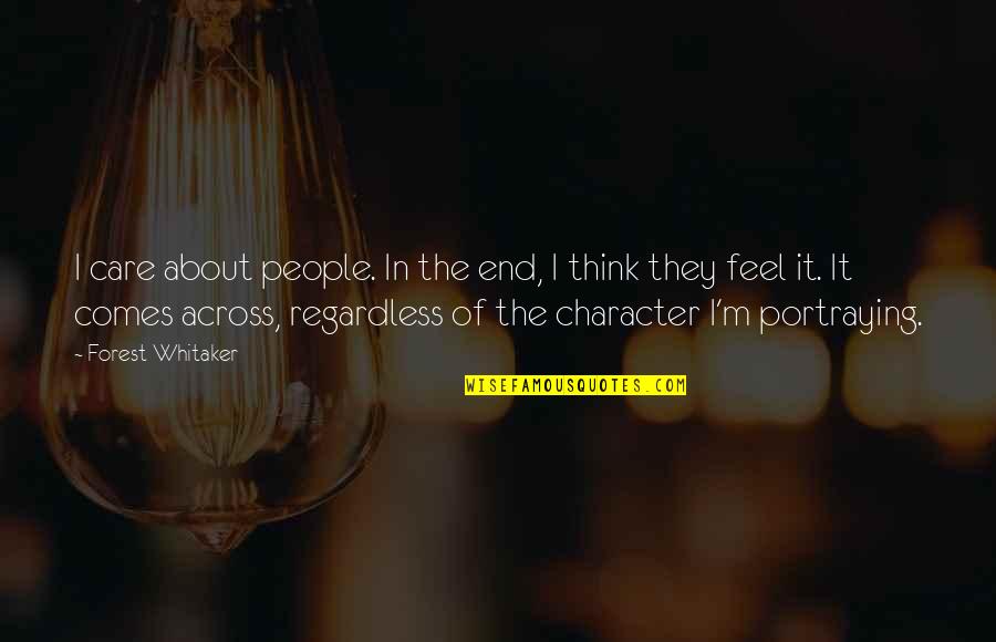 So You Think I Care Quotes By Forest Whitaker: I care about people. In the end, I So You Think I Care Quotes By Forest Whitaker: I care about people. In the end, I
