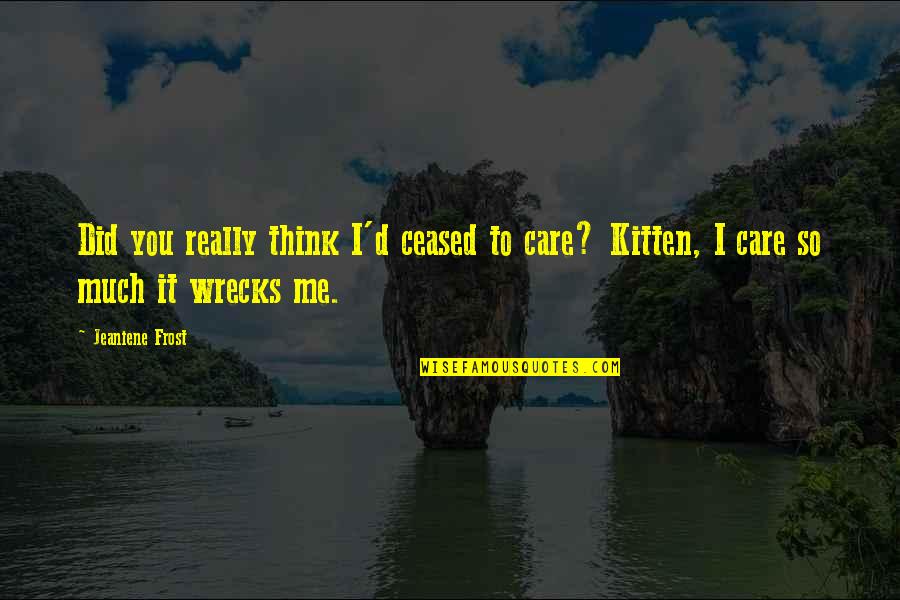 So You Think I Care Quotes By Jeaniene Frost: Did you really think I'd ceased to care?