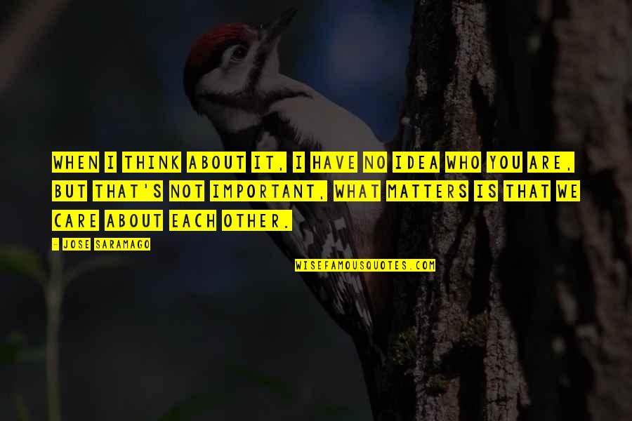 So You Think I Care Quotes By Jose Saramago: When I think about it, I have no So You Think I Care Quotes By Jose Saramago: When I think about it, I have no