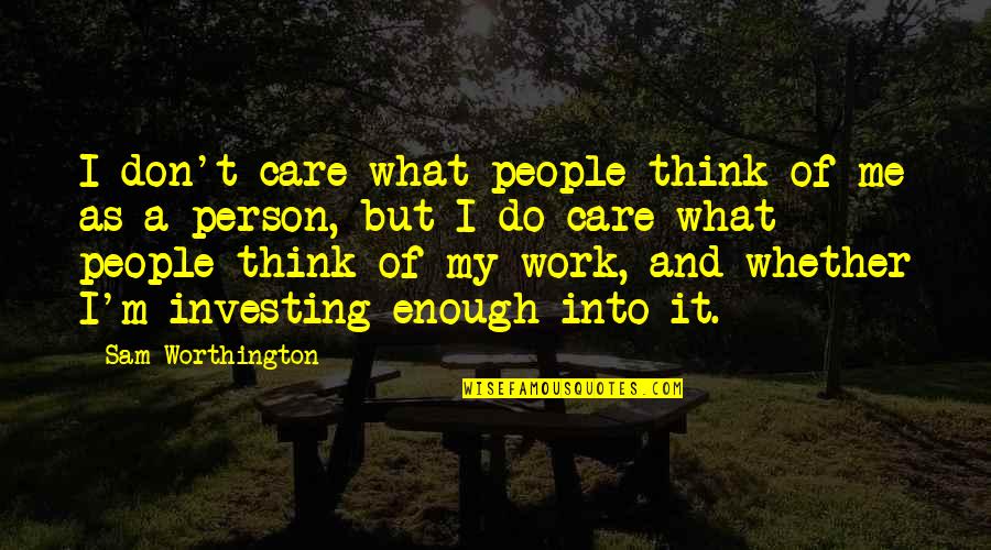 So You Think I Care Quotes By Sam Worthington: I don't care what people think of me So You Think I Care Quotes By Sam Worthington: I don't care what people think of me