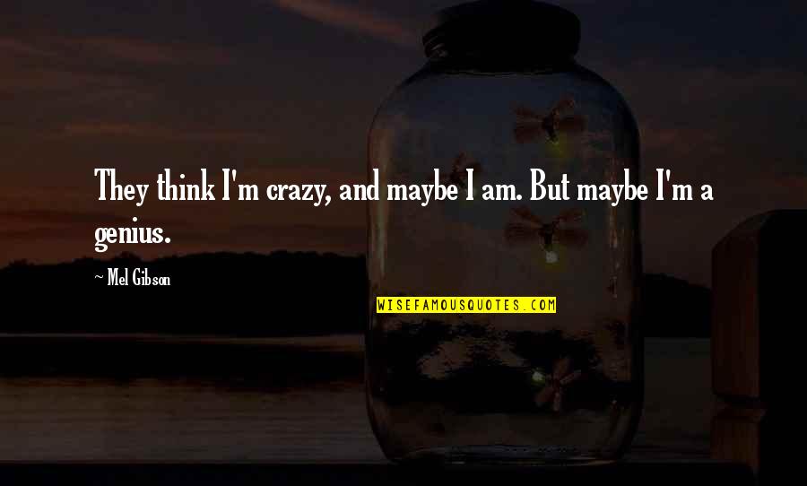 So You Think I'm Crazy Quotes By Mel Gibson: They think I'm crazy, and maybe I am.