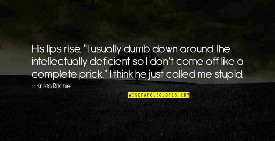 So You Think I'm Stupid Quotes By Krista Ritchie: His lips rise. "I usually dumb down around