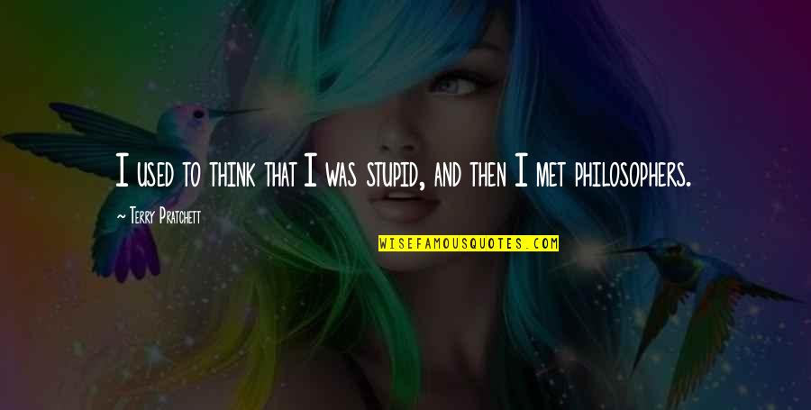 So You Think I'm Stupid Quotes By Terry Pratchett: I used to think that I was stupid,