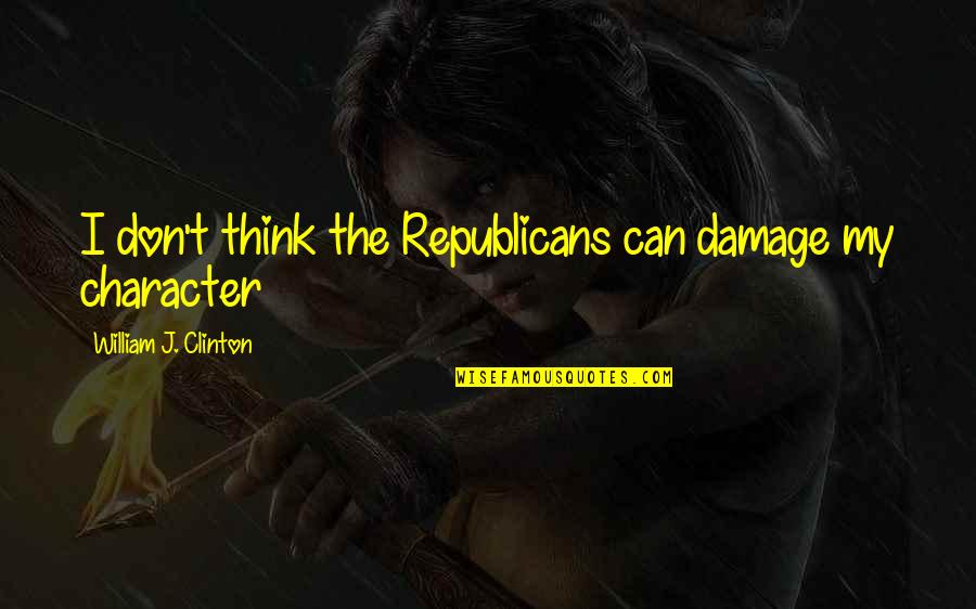 So You Think I'm Stupid Quotes By William J. Clinton: I don't think the Republicans can damage my