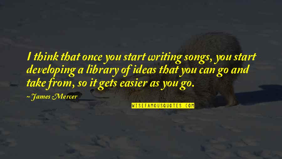 So You Think You Can Quotes By James Mercer: I think that once you start writing songs,