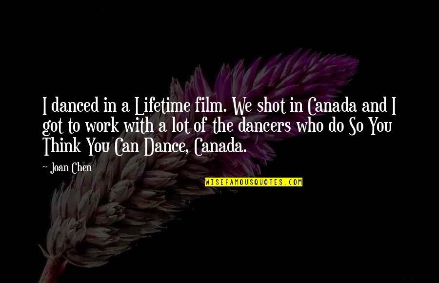 So You Think You Can Quotes By Joan Chen: I danced in a Lifetime film. We shot