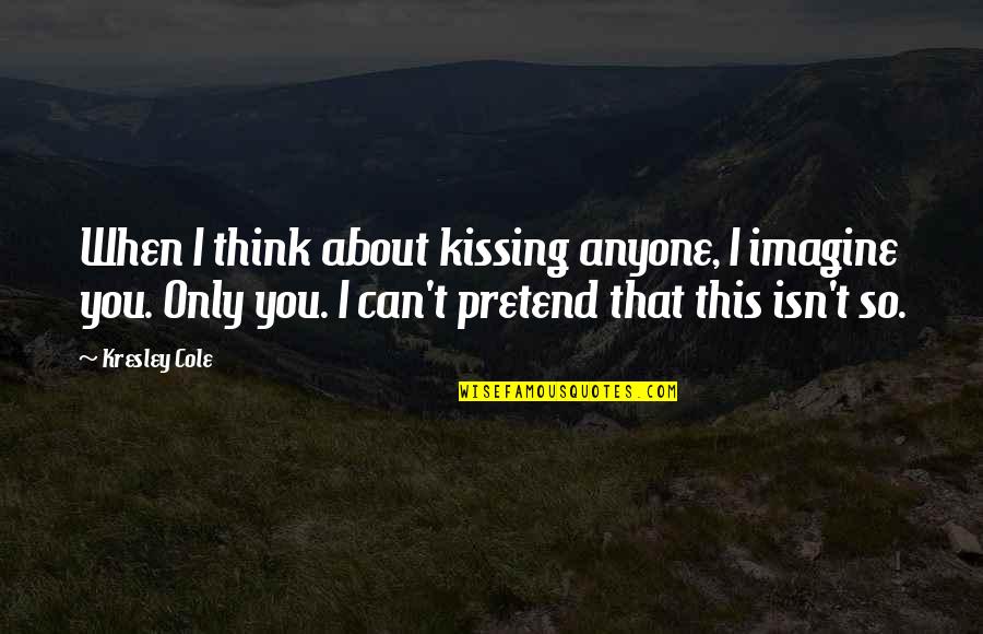So You Think You Can Quotes By Kresley Cole: When I think about kissing anyone, I imagine